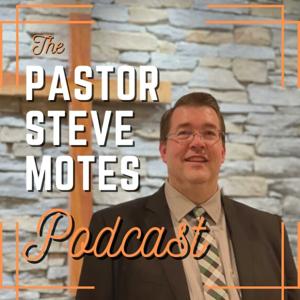 The Pastor Steve Motes Podcast