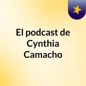 El podcast de Cynthia Camacho