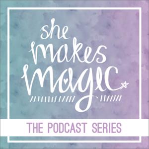 She Makes Magic: The Podcast Series