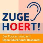 zugehOERt! – der Podcast rund um Open Educational Resources (OER)