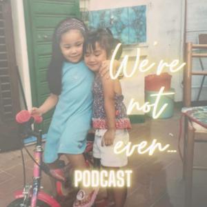 We're not even... Podcast