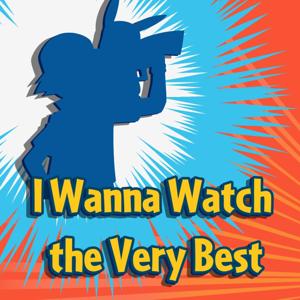 I Wanna Watch The Very Best