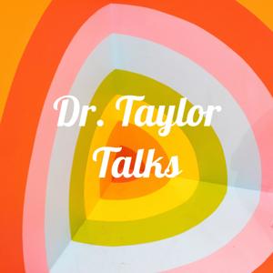 Dr. Taylor Talks