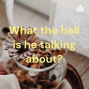 What the hell is he talking about?