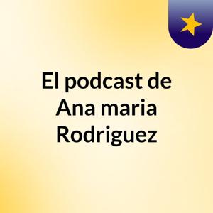 El podcast de Ana maria Rodriguez