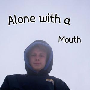 Alone with a Mouth