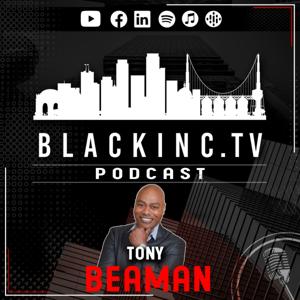 The BlackInc.TV Podcast with Host Tony Beaman