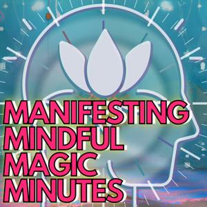 Manifesting Mindful Magic Minutes Podcast