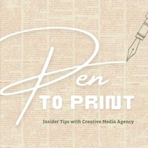Pen to Print: Insider Tips with Creative Media Agency