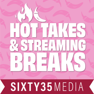 Hot Takes & Streaming Breaks