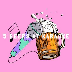 5 Beers at Karaoke