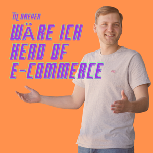 Wäre ich Head of E-Commerce