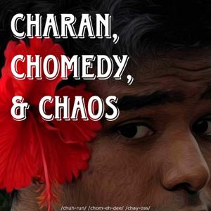 Charan, Chomedy, & Chaos