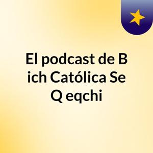 El podcast de B'ich Católica Se Q'eqchi