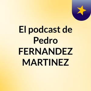 El podcast de Pedro  FERNANDEZ MARTINEZ