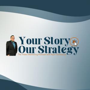 Your Story Our Strategy: The Video Marketing Podcast with Ryan Schlesener