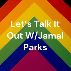 Let’s Talk It Out W/Jamal Parks