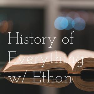 History of Everything w/ Ethan
