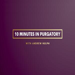 10 Minutes in Purgatory with Andrew Nulph