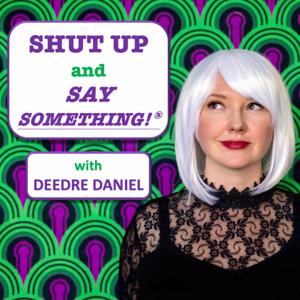 Shut Up and Say Something!® with Deedre Daniel