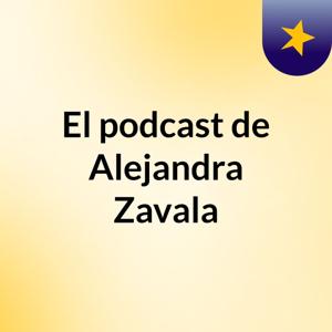 El podcast de Alejandra Zavala