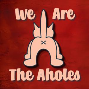 We Are the Aholes
