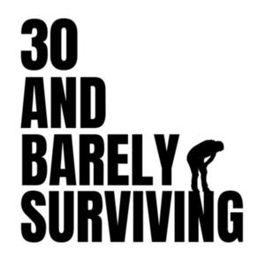 30 & Barely Surviving