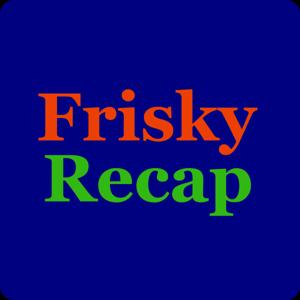 Frisky Recap