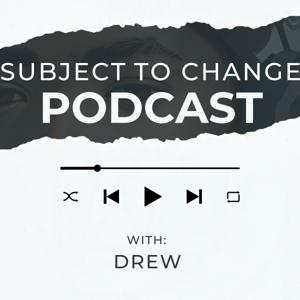 Subject to Change with Drew