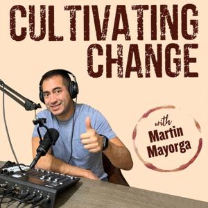 Cultivating Change with Martin Mayorga