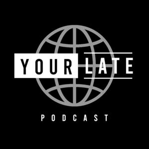Your Late Podcast