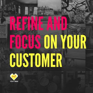 refine and focus on your customer