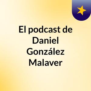 El podcast de Daniel González Malaver