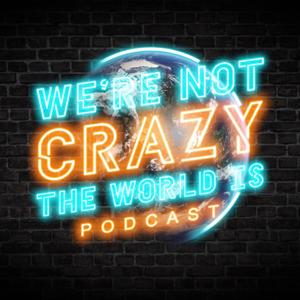 We Not Crazy The World Is!!