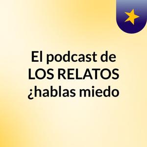El podcast de LOS RELATOS ¿hablas miedo?