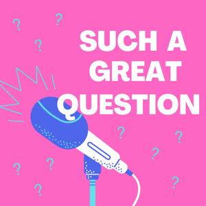 Such a Great Question