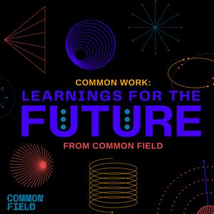 Common Work: Learnings for the Future from Common Field