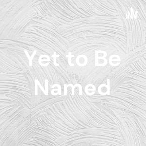 Yet to Be Named