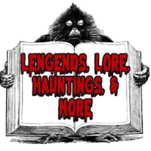 Legends, Lore, Hauntings and More