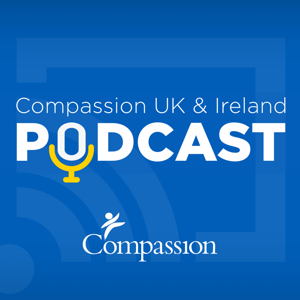 The Compassion UK & Ireland Podcast