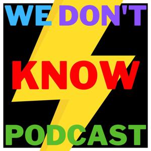 We Don't Know Podcast