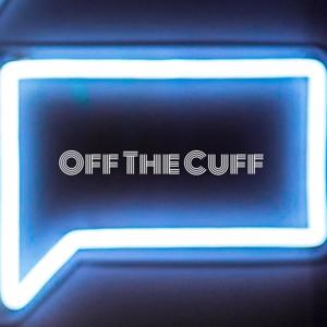 Off The Cuff : The podcast where we talk about stuff