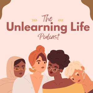 The Unlearning Life Podcast