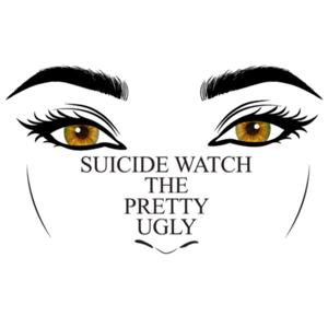 Suicide Watch: “The Pretty Ugly”