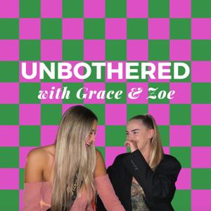 UNBOTHERED with Grace & Zoe