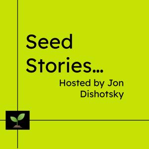 Seed Stories (Season 1) hosted By Jon Dishotsky