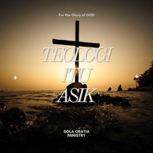Teologi Itu Asik "By Sola Gratia Ministry"
