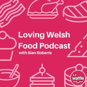 Loving Welsh Food Podcast with Sian Roberts