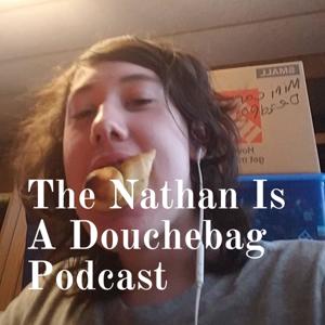 The Nathan Is A Douchebag Podcast