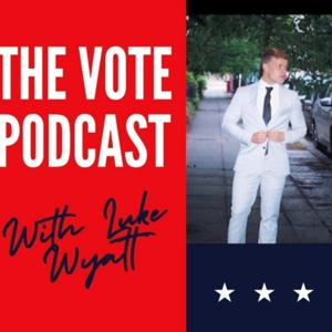 The Vote Podcast! With Luke Wyatt